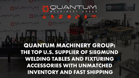 Quantum Machinery Group: The Top U.S. Supplier of Siegmund Welding Tables and Fixturing Accessories with Unmatched Inventory and Fast Shipping - Siegmund Welding Tables USA (An Official Division of Quantum Machinery)